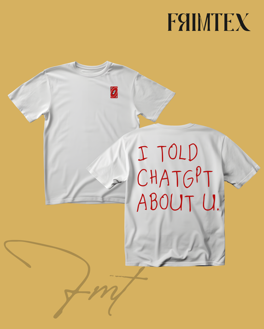 I TOLD CHATGPT ABOUT U .